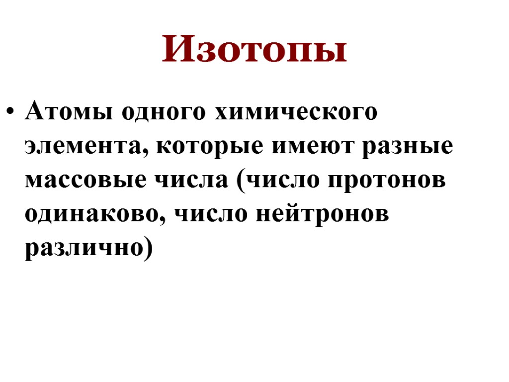 Изотопы Атомы одного химического элемента, которые имеют разные массовые числа (число протонов одинаково, число